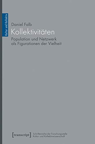 Kollektivitäten: Population und Netzwerk als Figurationen der Vielheit (Kultur und Kollektiv) von Transcript Verlag