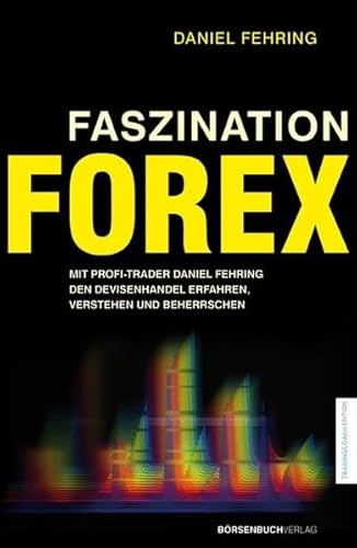 Faszination Forex: Mit Profi-Trader Daniel Fehring den Devisenhandel erfahren, verstehen und beherrschen von Börsenmedien