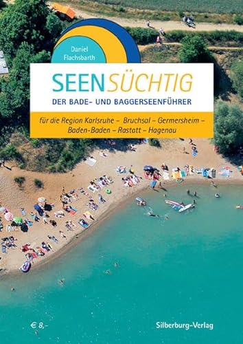 SeenSüchtig: Der Bade- und Baggerseenführer für die Region Karlsruhe - Bruchsal - Germersheim - Baden-Baden - Rastatt - Hagenau