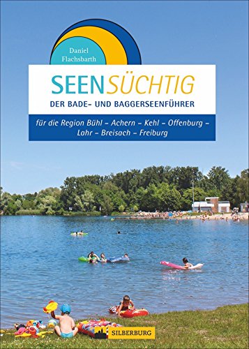 SeenSüchtig. Der Bagger- und Badeseenführer für das südliche Oberrheingebiet mit Freiburg. Mit Detailkarten zu Lage und Anfahrt und zahlreichen ... ... Kehl – Offenburg – Lahr – Breisach – Freiburg von Silberburg