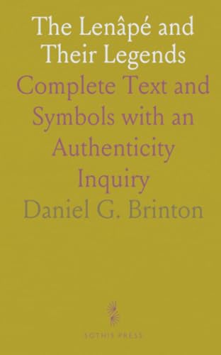 The Lenâpé and Their Legends: Complete Text and Symbols with an Authenticity Inquiry von Sothis Press