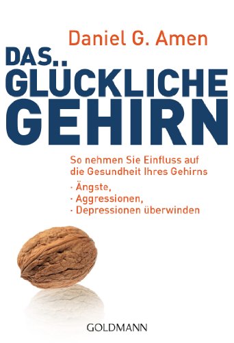 Das glückliche Gehirn: Ängste, Aggressionen und Depressionen überwinden - So nehmen Sie Einfluss auf die Gesundheit Ihres Gehirns von Goldmann TB