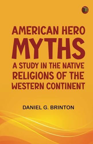 American Hero-Myths: A Study in the Native Religions of the Western Continent von Zinc Read