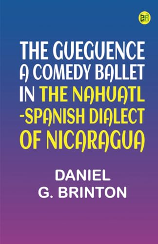 The Gueguence; A Comedy Ballet in the Nahuatl-Spanish Dialect of Nicaragua von Zinc Read