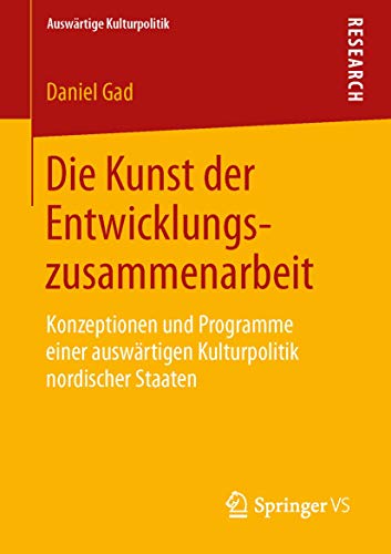 Die Kunst der Entwicklungszusammenarbeit: Konzeptionen und Programme einer auswärtigen Kulturpolitik nordischer Staaten (Auswärtige Kulturpolitik) von Springer VS