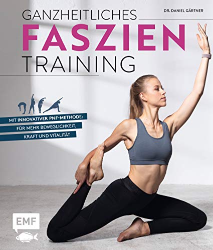 Ganzheitliches Faszien-Training: Mit innovativer PNF-Methode: für mehr Beweglichkeit, Kraft und Vitalität von Edition Michael Fischer
