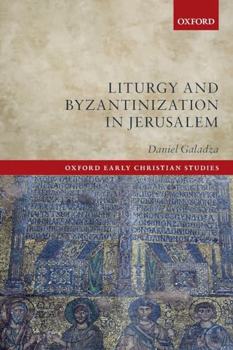 Liturgy and Byzantinization in Jerusalem (Oxford Early Christian Studies) von Oxford University Press