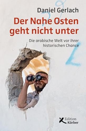 Der Nahe Osten geht nicht unter: Die arabische Welt vor ihrer historischen Chance Der Nahe Osten geht nicht unter: Die arabische Welt vor ihrer historischen Chance von Edition Körber