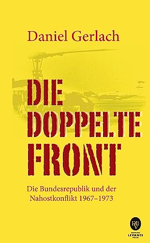 Die doppelte Front: Die Bundesrepublik und der Nahostkonflikt 1967-1973 von Deutscher Levante Verlag (Nova MD)