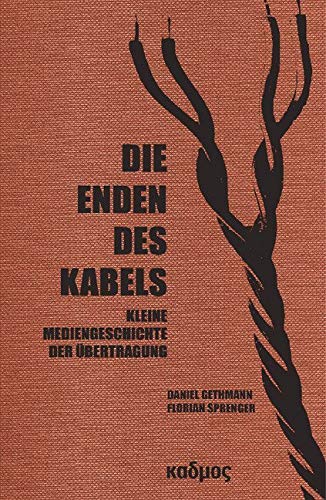 Die Enden des Kabels. Kleine Mediengeschichte der Übertragung von Kulturverlag Kadmos
