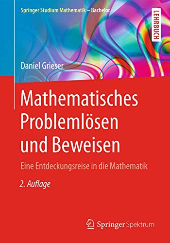 Mathematisches Problemlösen und Beweisen: Eine Entdeckungsreise in die Mathematik (Springer Studium Mathematik - Bachelor)