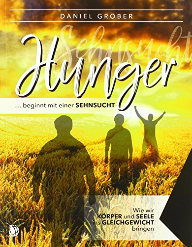 Hunger … beginnt mit einer Sehnsucht: Wie wir Körper und Seele ins Gleichgewicht bringen Hunger … beginnt mit einer Sehnsucht: Wie wir Körper und Seele ins Gleichgewicht bringen