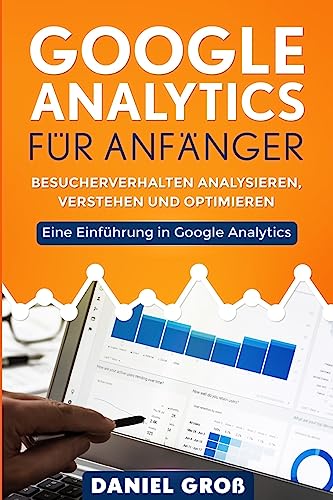 Google Analytics für Anfänger: Besucherverhalten analysieren, verstehen und optimieren. Eine Einführung in Google Analytics. Google Analytics für Anfänger: Besucherverhalten analysieren, verstehen und optimieren. Eine Einführung in Google Analytics. von CREATESPACE