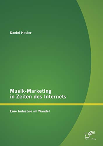 Musik-Marketing in Zeiten des Internets: Eine Industrie im Wandel von Diplomica Verlag