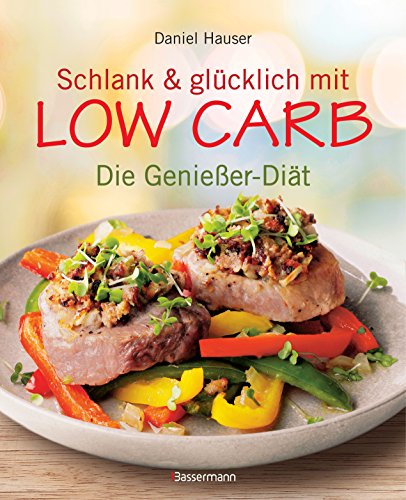 Schlank und glücklich mit Low Carb: Abnehmen mit wenig Kohlenhydraten: Die Genießer-Diät von Bassermann, Edition