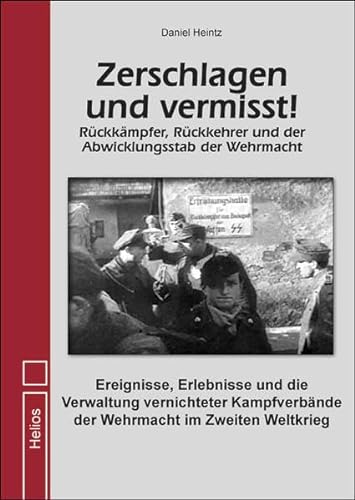 Zerschlagen und vermisst!: Rückkämpfer, Rückkehrer und der Abwicklungsstab der Wehrmacht von Helios Verlagsges.