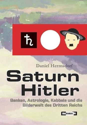 Saturn Hitler: Banken, Astrologie, Kabbala und die Bilderwelt des Dritten Reichs von filmdenken Verlag