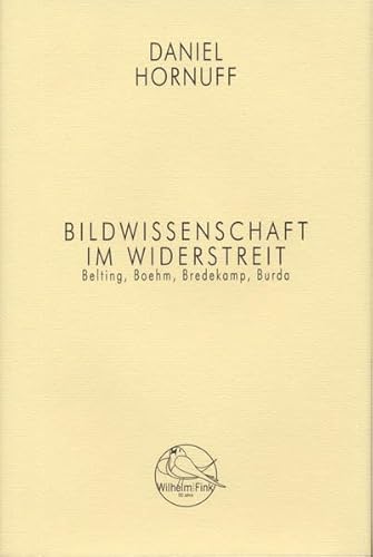 Bildwissenschaft im Widerstreit. Belting, Boehm, Bredekamp, Burda von Wilhelm Fink