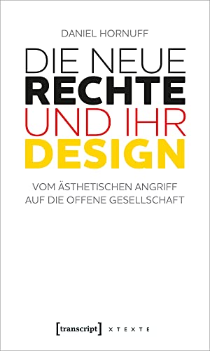 Die Neue Rechte und ihr Design: Vom ästhetischen Angriff auf die offene Gesellschaft (X-Texte zu Kultur und Gesellschaft) von transcript Verlag