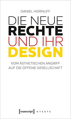 Die Neue Rechte und ihr Design: Vom ästhetischen Angriff auf die offene Gesellschaft (X-Texte zu Kultur und Gesellschaft) von Transcript Verlag