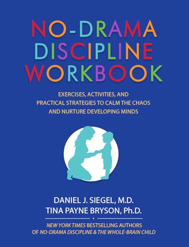 No-Drama Discipline Workbook: Exercises, Activities, and Practical Strategies to Calm The Chaos and Nurture Developing Minds