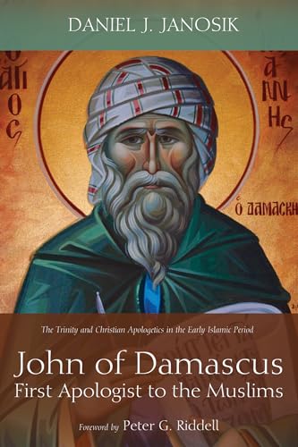 John of Damascus, First Apologist to the Muslims: The Trinity and Christian Apologetics in the Early Islamic Period John of Damascus, First Apologist to the Muslims: The Trinity and Christian Apologetics in the Early Islamic Period