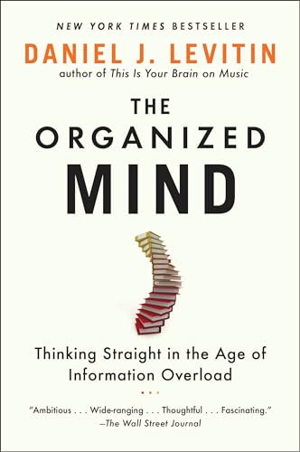 The Organized Mind: Thinking Straight in the Age of Information Overload