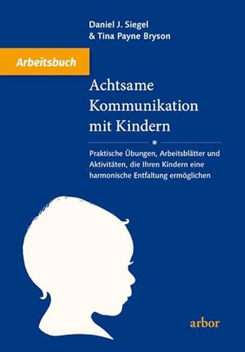 Achtsame Kommunikation mit Kindern - Arbeitsbuch: Praktische Übungen, Arbeitsblätter und Aktivitäten, die Ihren Kindern eine harmonische Entfaltung ermöglichen