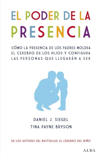 El poder de la presencia: Cómo la presencia de los padres moldea el cerebro de los hijos y configura las personas que llegarán a ser (Psicología) von ALBA