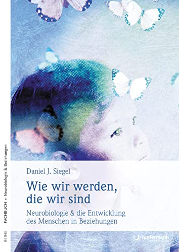 Wie wir werden, die wir sind: Neurobiologische Grundlagen subjektiven Erlebens. Die Entwicklung des Menschen in Beziehungen: Neurobiologische ... und die Entwicklung des Menschen in Beziehung von Junfermann Verlag