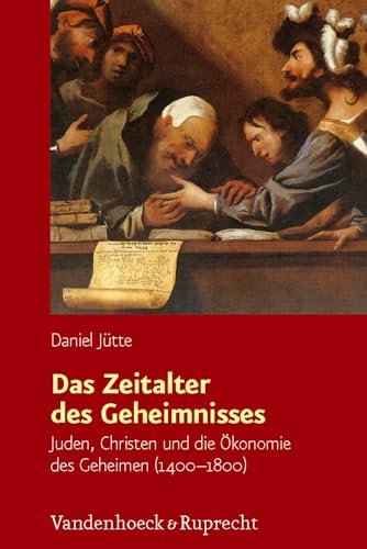 Das Zeitalter des Geheimnisses: Juden, Christen und die Ökonomie des Geheimen (1400–1800)