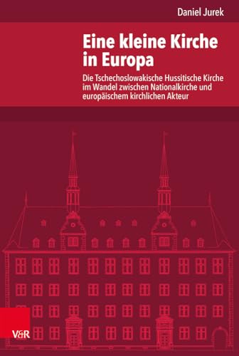 Eine kleine Kirche in Europa: Die Tschechoslowakische Hussitische Kirche im Wandel zwischen Nationalkirche und europäischem kirchlichen Akteur ... Abteilung für Universalgeschichte, Band 258) von Vandenhoeck & Ruprecht
