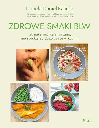 Zdrowe smaki BLW.: Jak nakarmić całą rodzinę, nie spędzając dużo czasu w kuchni
