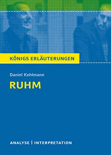 Ruhm von Daniel Kehlmann.: Textanalyse und Interpretation mit ausführlicher Inhaltsangabe und Abituraufgaben mit Lösungen. (Königs Erläuterungen).