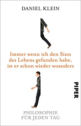 Immer wenn ich den Sinn des Lebens gefunden habe, ist er schon wieder woanders: Philosophie für jeden Tag von Piper Verlag GmbH