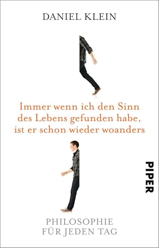 Immer wenn ich den Sinn des Lebens gefunden habe, ist er schon wieder woanders: Philosophie für jeden Tag von PIPER