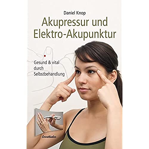 Akupressur und Elektro-Akupunktur: Gesund und vital durch Selbstbehandlung
