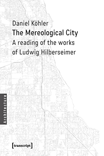The Mereological City: A reading of the works of Ludwig Hilberseimer (Architekturen)
