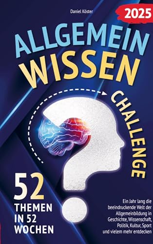 Allgemeinwissen Challenge - 52 Themen in 52 Wochen: Ein Jahr lang die beeindruckende Welt der Allgemeinbildung in Geschichte, Wissenschaft, Politik, ... Sport und vielem mehr entdecken (inkl. Quiz) von Bookmundo