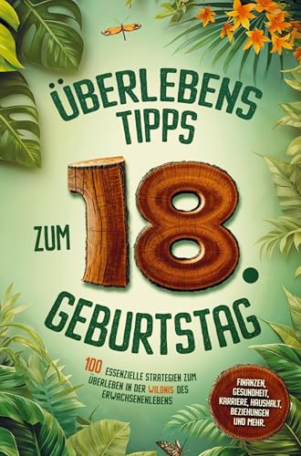 Überlebenstipps zum 18. Geburtstag: 100 essenzielle Strategien für Volljährige zum Überleben in der Wildnis des Erwachsenenlebens - Finanzen, Gesundheit, Karriere, Haushalt, Beziehungen von Bookmundo