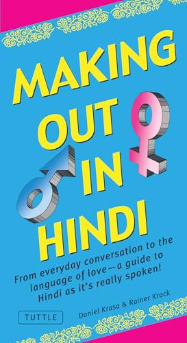 Making Out in Hindi: From Everyday Conversation to the Language of Love - A Guide to Hindi as It's Really Spoken! (Making Out Phrase Book)