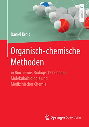 Organisch-chemische Methoden: in Biochemie, Biologischer Chemie, Molekularbiologie und Medizinischer Chemie von Springer Spektrum
