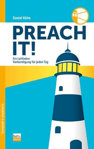 Preach it!: Ein Leitfaden: Verkündigung für jeden Tag (kompakt+praktisch)