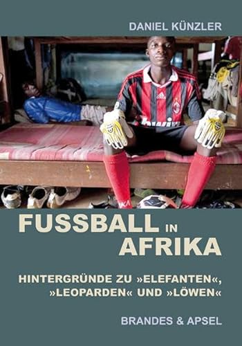 Fußball in Afrika: Hintergründe zu »Elefanten«, »Leoparden« und »Löwen« von Brandes & Apsel