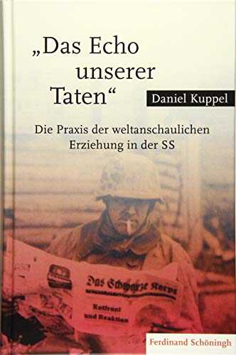 "Das Echo unserer Taten": Die Praxis der weltanschaulichen Erziehung in der SS