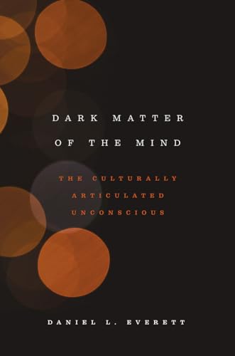 Dark Matter of the Mind: The Culturally Articulated Unconscious von University of Chicago Press