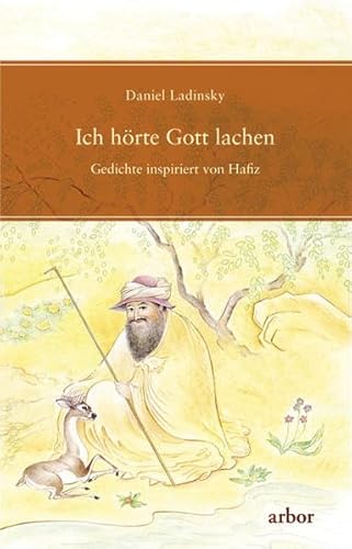 Ich hörte Gott lachen: Gedichte inspiriert von Hafiz von Arbor Verlag