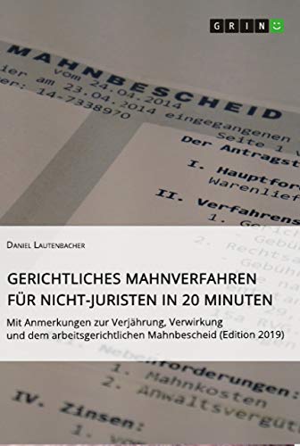 Gerichtliches Mahnverfahren für Nicht-Juristen in 20 Minuten: Mit Anmerkungen zur Verjährung, Verwirkung und dem arbeitsgerichtlichen Mahnbescheid (Edition 2019)