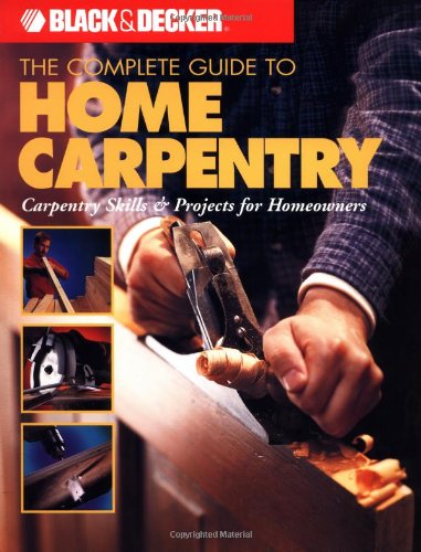 The Complete Guide to Home Carpentry: Tools, Techniques and How-to Projects (Black & Decker Complete Guide To...) von Black & Decker Home Improvement Library