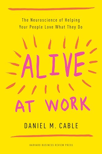 Alive at Work: The Neuroscience of Helping Your People Love What They Do